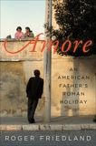 Amore: An American Father's Roman Holiday, Friedland, Roger