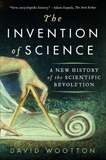 The Invention of Science: A New History of the Scientific Revolution, Wootton, David
