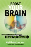 Boost Your Brain: The New Art and Science Behind Enhanced Brain Performance, Fotuhi, Majid & Antoniades, Christina Breda