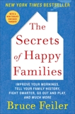 The Secrets of Happy Families: Improve Your Mornings, Rethink Family Dinner, Fight Smarter, Go Out and Play, and Much More, Feiler, Bruce