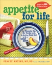 Appetite for Life: The Thumbs-Up, No-Yucks Guide to Getting Your Kid to Be a Great Eater--Including Over 100 Kid-Approved Recipes, Antine, Stacey