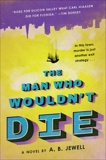 The Man Who Wouldn't Die: A Novel, Jewell, A. B.