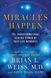 Miracles Happen: The Transformational Healing Power of Past-Life Memories, Weiss, Brian L. & Weiss, Amy E.