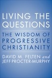 Living the Questions: The Wisdom of Progressive Christianity, Felten, David & Procter-Murphy, Jeff