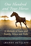 One Hundred and Four Horses: A Memoir of Farm and Family, Africa and Exile, Retzlaff, Mandy