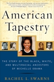 American Tapestry: The Story of the Black, White, and Multiracial Ancestors of Michelle Obama, Swarns, Rachel L.