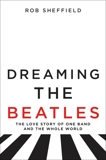 Dreaming the Beatles: The Love Story of One Band and the Whole World, Sheffield, Rob