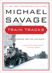 Train Tracks: Family Stories for the Holidays, Savage, Michael