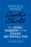 The Jewel Robbery at the Grand Metropolitan: A Hercule Poirot Short Story, Christie, Agatha