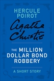 The Million Dollar Bond Robbery: A Hercule Poirot Short Story, Christie, Agatha