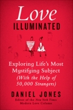 Love Illuminated: Exploring Life's Most Mystifying Subject (with the Help of 50,000 Strangers), Jones, Daniel