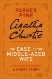 The Case of the Middle-Aged Wife: A Parker Pyne Short Story, Christie, Agatha