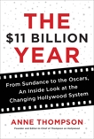 The $11 Billion Year: From Sundance to the Oscars, an Inside Look at the Changing Hollywood System, Thompson, Anne