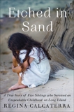 Etched in Sand: A True Story of Five Siblings Who Survived an Unspeakable Childhood on Long Island, Calcaterra, Regina