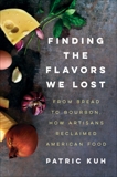 Finding the Flavors We Lost: From Bread to Bourbon, How Artisans Reclaimed American Food, Kuh, Patric