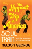 The Hippest Trip in America: Soul Train and the Evolution of Culture & Style, George, Nelson