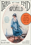 Paris at the End of the World: The City of Light During the Great War, 1914-1918, Baxter, John