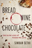 Bread, Wine, Chocolate: The Slow Loss of Foods We Love, Sethi, Simran