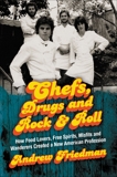 Chefs, Drugs and Rock & Roll: How Food Lovers, Free Spirits, Misfits and Wanderers Created a New American Profession, Friedman, Andrew