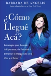 Como Llegue Aca?: Estrategias para Renovar la Esperanza y la Felicidad al Enfrentar lo Inesperado en la Vida y el Amor, De Angelis, Barbara