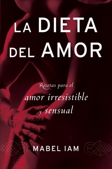 La dieta del amor: Recetas para el amor irresistible y sensuall, Iam, Mabel