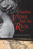 Nuestras Vidas Son los Rios: Una Novela, Manrique, Jaime