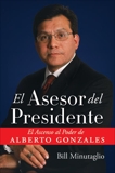 El Asesor del Presidente: El Ascenso al Poder de Alberto Gonzales, Minutaglio, Bill