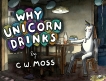 Why Unicorn Drinks, Moss, C. W.