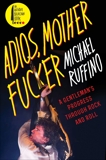 Adios, Motherfucker: A Gentleman's Progress Through Rock and Roll, Ruffino, Michael