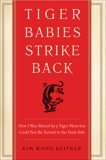 Tiger Babies Strike Back: How I Was Raised by a Tiger Mom but Could Not Be Turned to the Dark Side, Keltner, Kim Wong