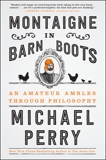 Montaigne in Barn Boots: An Amateur Ambles Through Philosophy, Perry, Michael