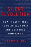 Silent Revolution: How the Left Rose to Political Power and Cultural Dominance, Rubin, Barry