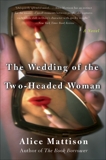 The Wedding of the Two-Headed Woman: A Novel, Mattison, Alice