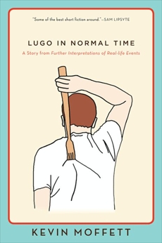 Lugo in Normal Time: A Story from Further Interpretations of Real-Life Events, Moffett, Kevin