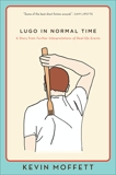 Lugo in Normal Time: A Story from Further Interpretations of Real-Life Events, Moffett, Kevin