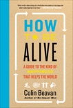 How to Be Alive: A Guide to the Kind of Happiness That Helps the World, Beavan, Colin