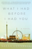 What I Had Before I Had You: A Novel, Cornwell, Sarah