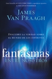 Fantasmas entre nosotros: Descubre la verdad sobre el mundo de los espiritus, Van Praagh, James