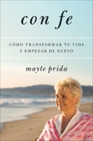 Con fe: Como transformar tu vida y empezar de nuevo, Prida, Mayte