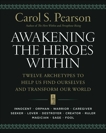 Awakening the Heroes Within: Twelve Archetypes to Help Us Find Ourselves and Transform Our World, Pearson, Carol S.