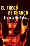 El Fuego de Chango: Una Novela, Quinonez, Ernesto