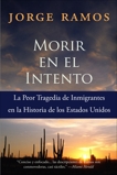 Morir en el Intento: La Peor Tragedia de Immigrantes en la Historia de los Estados Unidos, Ramos, Jorge