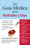 La Guia Medica para Resfriados y Gripe: Como prevenir y tratar los resfriados, la gripe, la sinusitis, la bronquitis, el estreptococo y la pulmonia a cualquier edad, Schachter, Neil