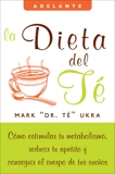 La dieta del te: Como estimular tu metabolismo, reducir tu apetito y conseguir el cuerpo de tus suenos, Ukra, Mark