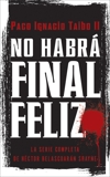 No habra final feliz: La serie completa de Hector Belascoaran Shayne, Taibo, Paco I.