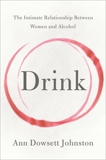 Drink: The Intimate Relationship Between Women and Alcohol, Dowsett Johnston, Ann