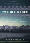 Two Old Women: An Alaska Legend of Betrayal, Courage and Survival, Wallis, Velma