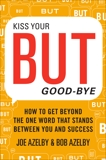 Kiss Your BUT Good-Bye: How to Get Beyond the One Word That Stands Between You and Success, Azelby, Joseph & Azelby, Robert