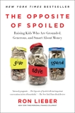 The Opposite of Spoiled: Raising Kids Who Are Grounded, Generous, and Smart About Money, Lieber, Ron