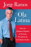 La Ola Latina: Como los Hispanos Estan Transformando la Politica en los Estados Unidos, Ramos, Jorge